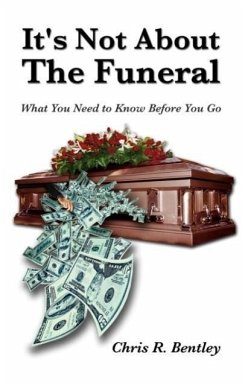 It's Not About the Funeral-What You Need to Know Before You Go - Bentley, Chris R.