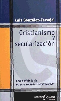 Cristianismo y secularización : cómo vivir la fe en una sociedad secularizada - González-Carvajal Santabárbara, Luis