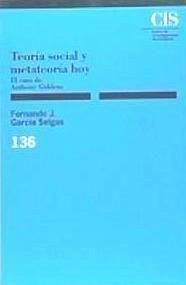 Teoría social y metateoría hoy : el caso de Anthony Giddens - García Selgas, Fernando José