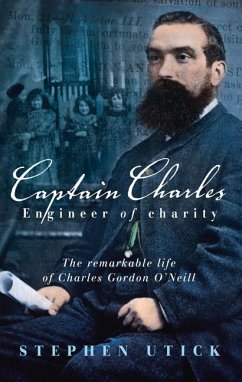 Captain Charles, Engineer of Charity: The Remarkable Life of Charles Gordon O'Neill - Utick, Stephen