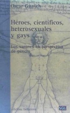 Héroes, científicos, heterosexuales y gays : los varones en perspectiva de género - Guasch, Óscar