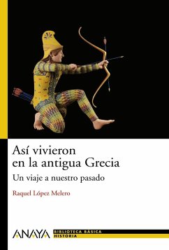 Así vivieron en la Grecia antigua : un viaje a nuestro pasado - López Melero, Raquel