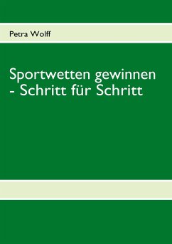 Sportwetten gewinnen - Schritt für Schritt - Wolff, Petra