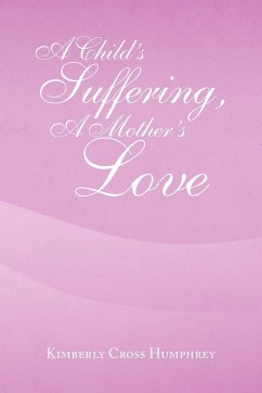 A Child's Suffering, a Mother's Love - Humphrey, Kimberly Cross