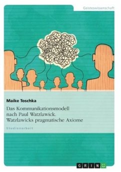 Das Kommunikationsmodell nach Paul Watzlawick. Watzlawicks pragmatische Axiome - Toschka, Maike