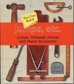 Jumps, Etc: Jumps, Dressage Arenas and Stable Equipment You Can Build - Campbell, Lisa