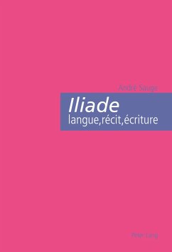 Iliade : langue, récit, écriture - Sauge, André