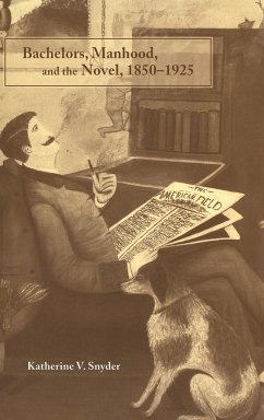 Bachelors, Manhood, and the Novel, 1850-1925 - Snyder, Katherine V.
