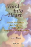 Word Into Heart: Guided Meditations from Scripture for Personal Use, Group Work,