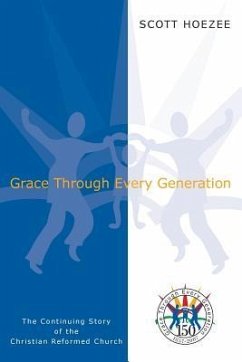 Grace Through Every Generation: The Continuing Story of the Christian Reformed Church - Hoezee, Scott