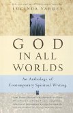 God in All Worlds: An Anthology of Contemporary Spiritual Writing