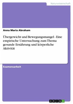 Übergewicht und Bewegungsmangel - Eine empirische Untersuchung zum Thema gesunde Ernährung und körperliche Aktivität - Abraham, Anna Maria