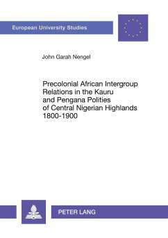 Precolonial African Intergroup Relations in Kauru and Pengana Polities of Central Nigerian Highlands 1800-1900 - Nengel, John Garah
