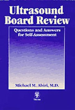 Ultrasound Board Review: Questions and Answers for Self-Assessment - Abiri, Michael M.
