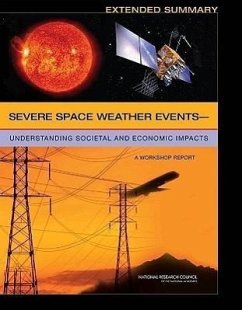 Severe Space Weather Events?understanding Societal and Economic Impacts - National Research Council; Division on Engineering and Physical Sciences; Space Studies Board; Committee on the Societal and Economic Impacts of Severe Space Weather Events a Workshop