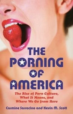 The Porning of America: The Rise of Porn Culture, What It Means, and Where We Go from Here - Sarracino, Carmine; Scott, Kevin M.