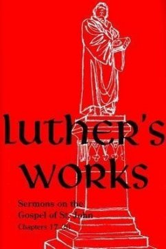 Luther's Works, Volume 69 (Sermons on the Gospel of John 17-20) - Luther, Martin