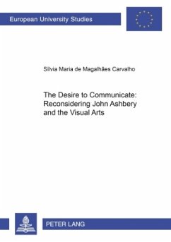 The Desire to Communicate: Reconsidering John Ashbery and the Visual Arts - Magalhaes Carvalho, Silvia Maria