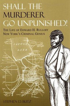 Shall the Murderer Go Unpunished!: The Life of Edward H. Rulloff New York's Criminal Genius - Butz, Stephen D.
