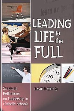 Leading Life to the Full: Scriptural Reflections on Leadership in Catholic Schools - Tuohy, David