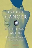 I've Got Cancer, But It Hasn't Got Me: Rising to the Challenge of Breast Cancer