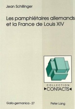 Les pamphlétaires allemands et la France de Louis XIV - Schillinger, Jean