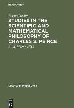 Studies in the Scientific and Mathematical Philosophy of Charles S. Peirce - Carolyn, Eisele