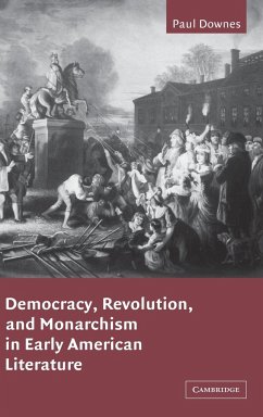 Democracy, Revolution, and Monarchism in Early American Literature - Downes, Paul