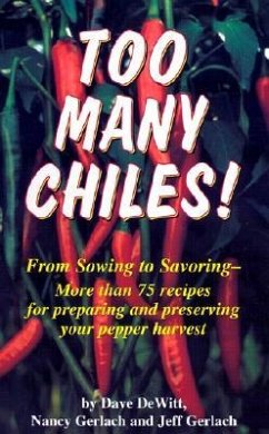 Too Many Chiles!: From Sowing to Savoring-More Than 75 Recipes for Preparing and Preserving Your Pepper Harvest - Dewitt, Dave; Gerlach, Nancy; Gerlach, Jeffrey