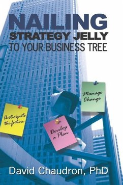Nailing Strategy Jelly to Your Business Tree: Anticipate the Future, Develop a Plan, Manage Change - Chaudron, David