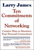Ten Commitments of Networking: Creative Ways to Maximize Your Personal Connections