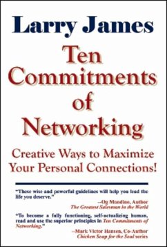 Ten Commitments of Networking: Creative Ways to Maximize Your Personal Connections - James, Larry