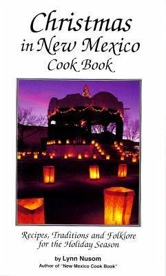 Christmas in New Mexico Cookbook: Recipes, Traditions, and Folklore for the Holiday Season - Nusom, Lynn