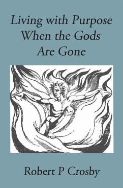Living with Purpose When the Gods Are Gone - Robert, Crosby P