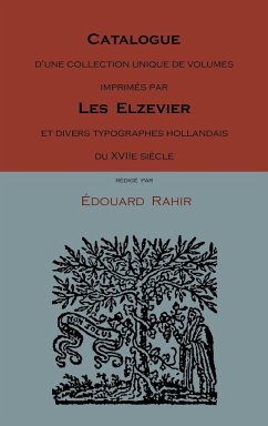 Catalogue D'Une Collection Unique de Volumes Imprimes Par Les Elzevier Et Divers Typographes Hollandais Du Xviie Siecle - Rahir, Edouard