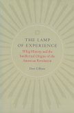The Lamp of Experience: Whig History and the Intellectual Origins of the American Revolution
