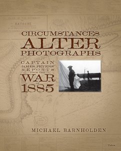 Circumstances Alter Photographs: Captain James Peters' Reports from the War of 1885 - Barnholden, Michael