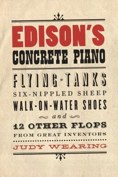 Edison's Concrete Piano: Flying Tanks, Six-Nippled Sheep, Walk-On-Water Shoes, and 12 Other Flops from Great Inventors - Wearing, Judy