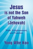 Jesus Is Not the Son of Yahweh (Jehovah) Jesus Is Not the Son of Yahweh (Jehovah)
