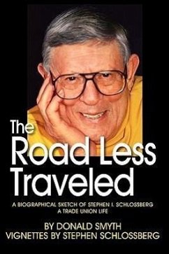 The Road Less Traveled, a Biographical Sketch of Stephen I. Schlossberg a Trade Union Life - Smyth, Donald; Schlossberg, Stephen