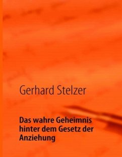 Das wahre Geheimnis hinter dem Gesetz der Anziehung - Stelzer, Gerhard