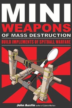 Mini Weapons of Mass Destruction: Build Implements of Spitball Warfare - Austin, John