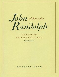 John Randolph of Roanoke: A Study in American Politics - Kirk, Russell