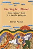 Limping But Blessed: Jurgen Moltmann S Search for a Liberating Anthropology - Prooijen, Ton