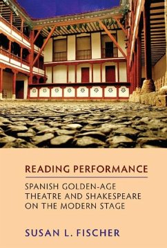 Reading Performance: Spanish Golden-Age Theatre and Shakespeare on the Modern Stage - Fischer, Susan L
