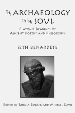 The Archaeology of the Soul: Platonic Readings in Ancient Poetry and Philosophy - Benardete, Seth