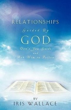 Relationships Guided by God: Don't You Guide and Ask Him to Follow - Wallace, Iris