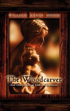 The Woodcarver, and Other Stories of Faith and Inspiration - Stoos, William Kevin