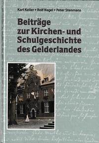 Beiträge zur Kirchen- und Schulgeschichte des Gelderlandes - Keller, Karl; Nagel, Rolf; Stenmans, Peter