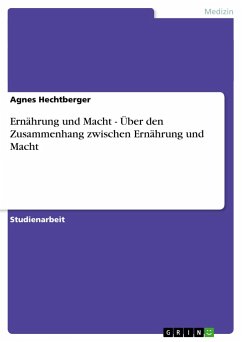 Ernährung und Macht - Über den Zusammenhang zwischen Ernährung und Macht - Hechtberger, Agnes